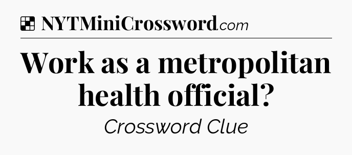 Solution: Work as a metropolitan health official - NYT Crossword