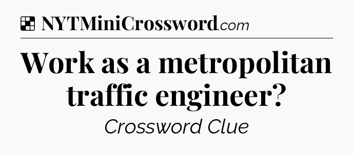 Solution: Work as a metropolitan traffic engineer - NYT Crossword