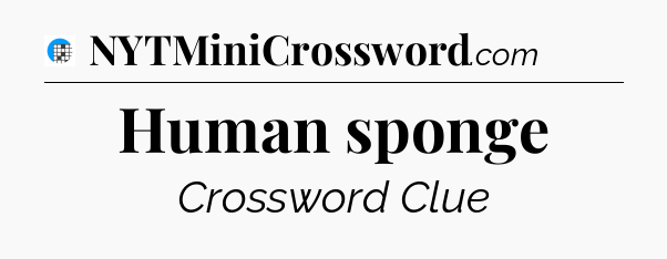 Human sponge Crossword Clue