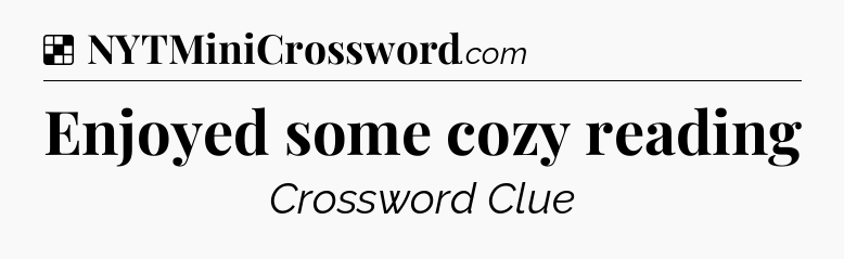 Solution: Enjoyed some cozy reading - NYT Crossword