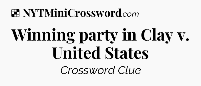 Solution: Winning party in Clay v. United States - NYT Crossword