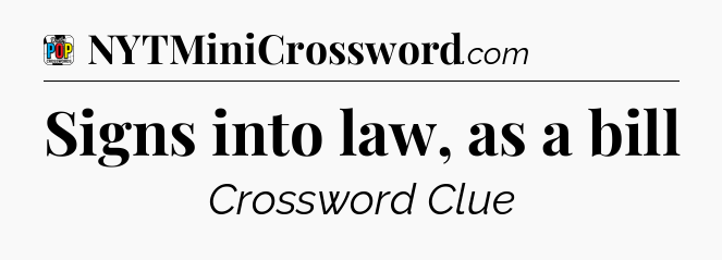 Signs into law, as a bill Crossword Clue