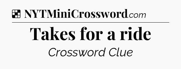 Solution: Takes for a ride - NYT Crossword