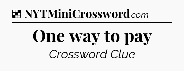 Solution: One way to pay - NYT Crossword