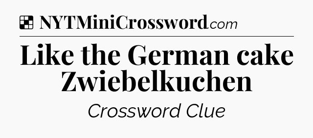 Solution: Like the German cake Zwiebelkuchen - NYT Crossword