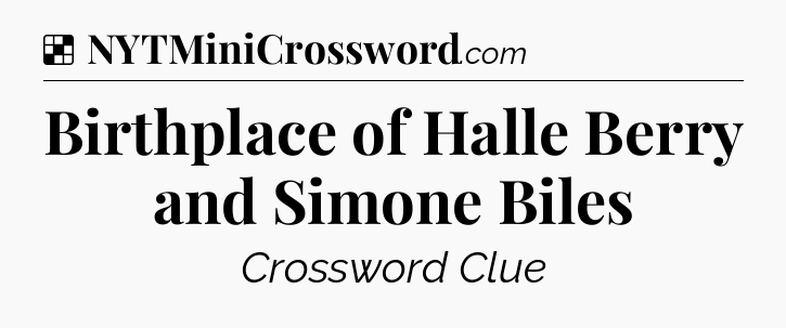 Solution: Birthplace of Halle Berry and Simone Biles - NYT Crossword