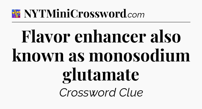 Flavor enhancer also known as monosodium glutamate Codycross