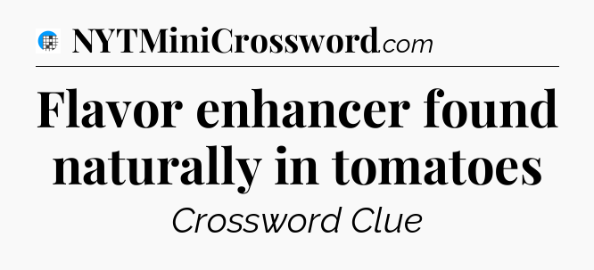 Flavor enhancer found naturally in tomatoes Crossword Clue