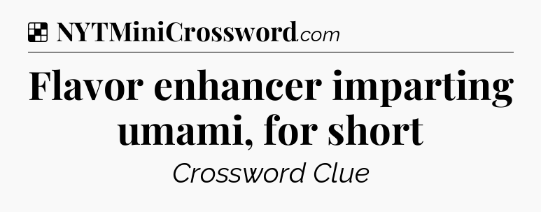 Solution: Flavor enhancer imparting umami, for short - NYT Crossword