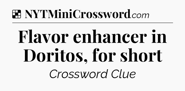 Solution: Flavor enhancer in Doritos, for short - NYT Crossword