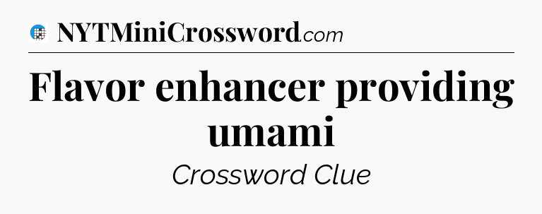 Flavor enhancer providing umami Crossword Clue