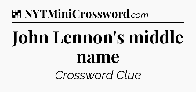 Solution: John Lennon's middle name - NYT Crossword