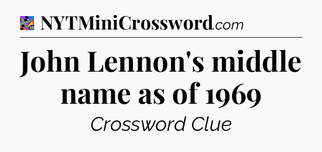 John Lennon's middle name as of 1969 Crossword Clue
