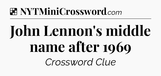 Solution: John Lennon's middle name after 1969 - NYT Crossword