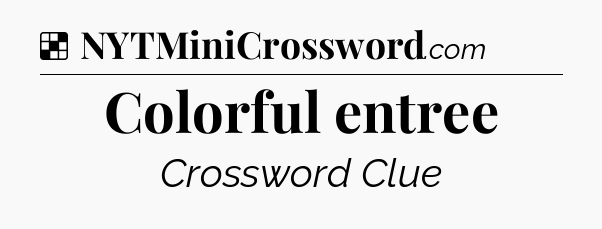 Solution: Colorful entree - NYT Crossword