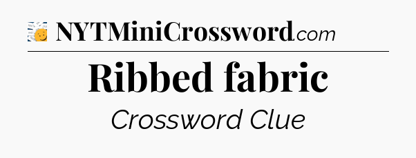 Ribbed fabric - 7 Little Words