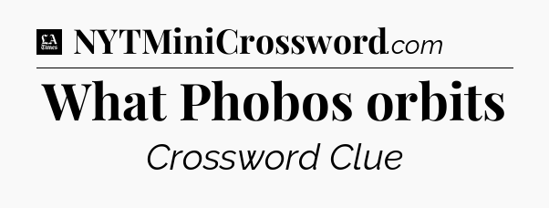 What Phobos orbits - LA Times Crossword