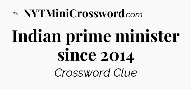 Indian prime minister since 2014 - WSJ Crossword
