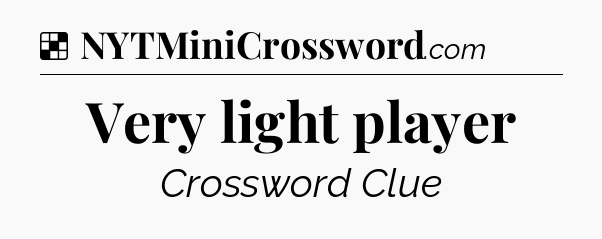 Solution: Very light player - NYT Crossword