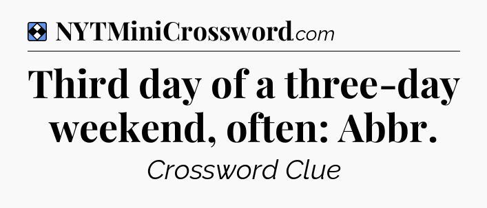 Solution: Third day of a three-day weekend, often: Abbr - NYT Mini Crossword