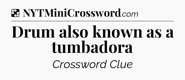 Solution: Drum also known as a tumbadora - NYT Crossword