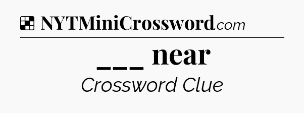 Solution: ___ near - NYT Crossword