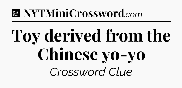 Toy derived from the Chinese yo-yo - LA Times Crossword