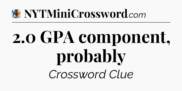 2.0 GPA component, probably Crossword Clue