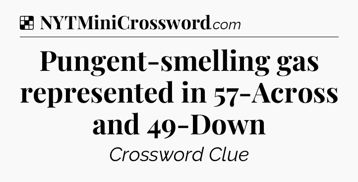 Solution: Pungent-smelling gas represented in 57-Across and 49-Down - NYT Crossword