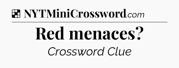 Solution: Red menaces - NYT Crossword