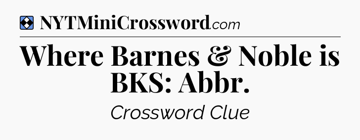 Solution: Where Barnes & Noble is BKS: Abbr - NYT Mini Crossword