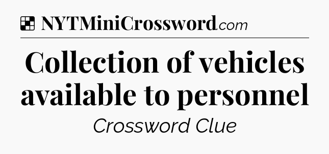 Solution: Collection of vehicles available to personnel - NYT Crossword