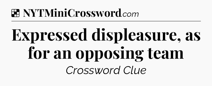 Solution: Expressed displeasure, as for an opposing team - NYT Crossword