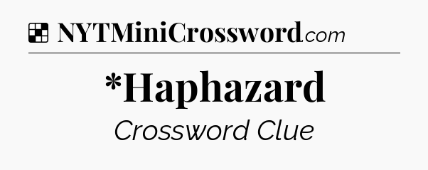 Solution: *Haphazard - NYT Crossword