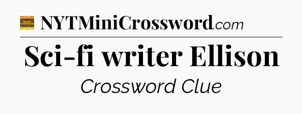 Sci-fi writer Ellison - Eugene Sheffer Crossword