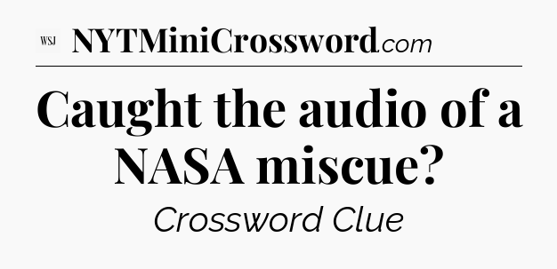 Caught the audio of a NASA miscue - WSJ Crossword