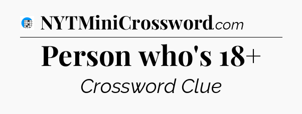 Person who's 18+ Crossword Clue