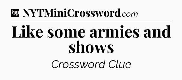 Like some armies and shows Crossword Clue