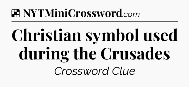 Solution: Christian symbol used during the Crusades - NYT Crossword