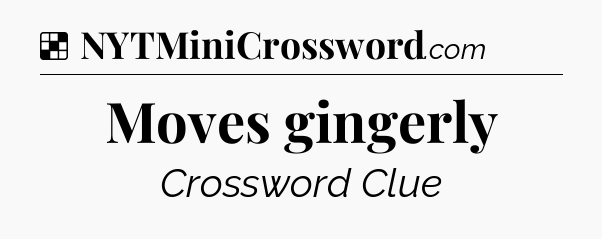 Solution: Moves gingerly - NYT Crossword