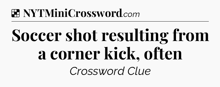 Solution: Soccer shot resulting from a corner kick, often - NYT Crossword