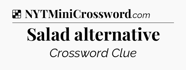 Solution: Salad alternative - NYT Crossword