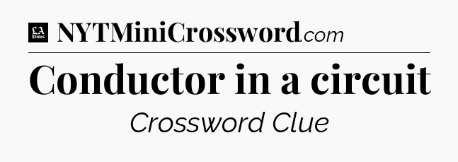 Conductor in a circuit - LA Times Crossword