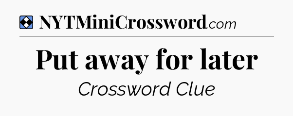 Solution: Put away for later - NYT Mini Crossword