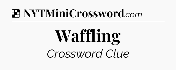 Solution: Waffling - NYT Crossword
