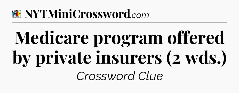 Medicare program offered by private insurers (2 wds.) Crossword Clue