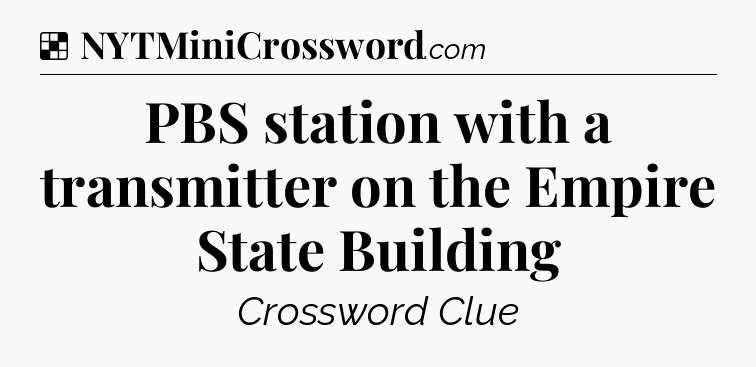 Solution: PBS station with a transmitter on the Empire State Building - NYT Crossword