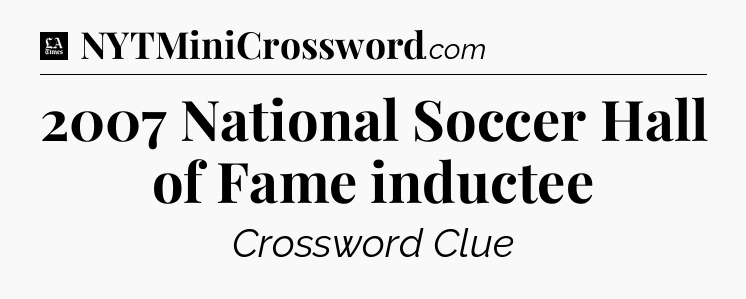 2007 National Soccer Hall of Fame inductee - LA Times Crossword