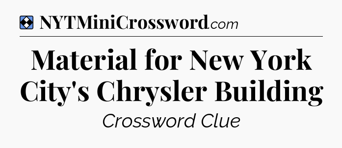 Solution: Material for New York City's Chrysler Building - NYT Mini Crossword