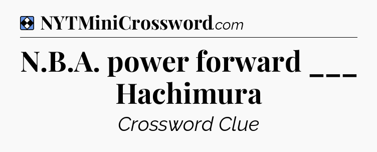 Solution: N.B.A. power forward ___ Hachimura - NYT Mini Crossword
